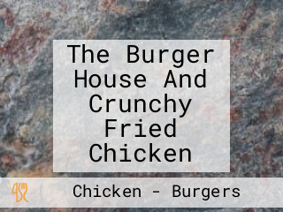 The Burger House And Crunchy Fried Chicken