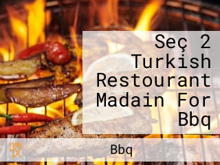 Seç 2 Turkish Restourant Madain For Bbq