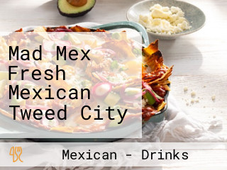 Mad Mex Fresh Mexican Tweed City