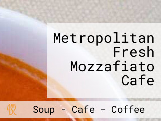 Metropolitan Fresh Mozzafiato Cafe