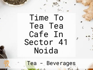 Time To Tea Tea Cafe In Sector 41 Noida