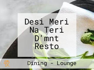 Desi Meri Na Teri D'mnt Resto