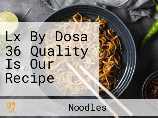 Lx By Dosa 36 Quality Is Our Recipe