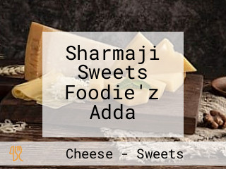 Sharmaji Sweets Foodie'z Adda