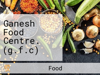 Ganesh Food Centre. (g.f.c)