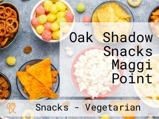 Oak Shadow Snacks Maggi Point