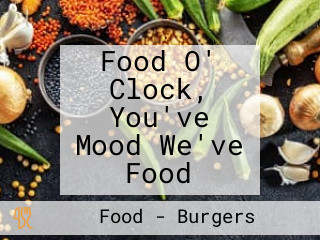 Food O' Clock, You've Mood We've Food