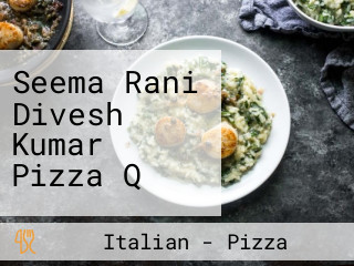 Seema Rani Divesh Kumar Pizza Q