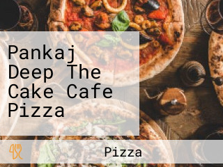 Pankaj Deep The Cake Cafe Pizza