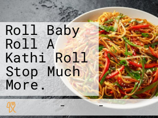 Roll Baby Roll A Kathi Roll Stop Much More.