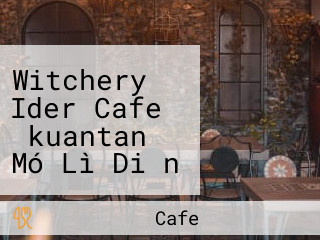 Witchery Ider Cafe （kuantan） Mó Lì Diǎn Zi （guān Dān）