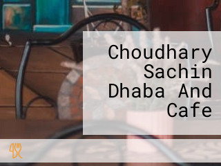 Choudhary Sachin Dhaba And Cafe