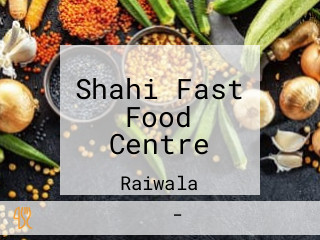 Shahi Fast Food Centre