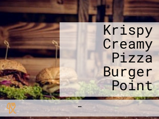 Krispy Creamy Pizza Burger Point