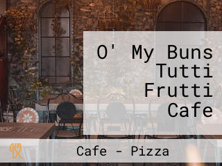 O' My Buns Tutti Frutti Cafe