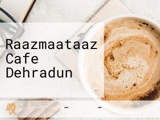 Raazmaataaz Cafe Dehradun