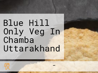 Blue Hill Only Veg In Chamba Uttarakhand