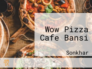 Wow Pizza Cafe Bansi