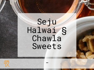 Seju Halwai § Chawla Sweets