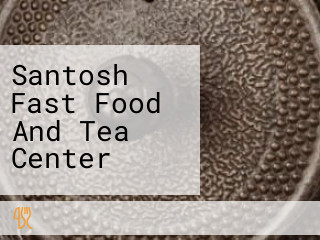 Santosh Fast Food And Tea Center