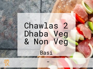 Chawlas 2 Dhaba Veg & Non Veg