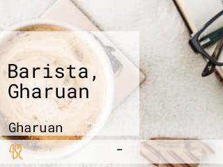 Barista, Gharuan