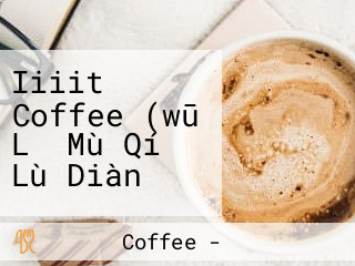 Iiiit Coffee (wū Lǔ Mù Qí Lù Diàn