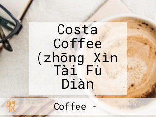 Costa Coffee (zhōng Xìn Tài Fù Diàn