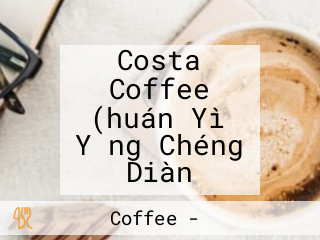 Costa Coffee (huán Yì Yǐng Chéng Diàn