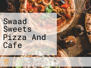 Swaad Sweets Pizza And Cafe