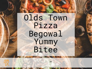 Olds Town Pizza Begowal Yummy Bitee